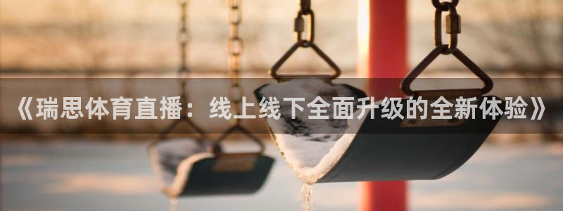 178免费足球直播：《瑞思体育直播：线上线下全面升级的全新体验》